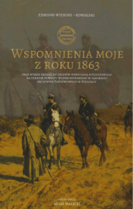 Wspomnienia Moje z roku 1863 - Edmund Wierusz-Kowalski opracował  Adam Malicki - Drukarnia Kontur 2018